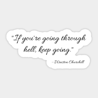 "If you're going through hell, keep going." --Winston Churchill Sticker